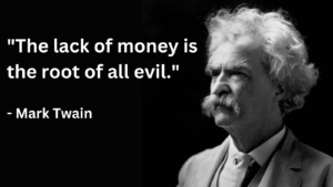 Mark Twain lack of money is the root of all evil Quote